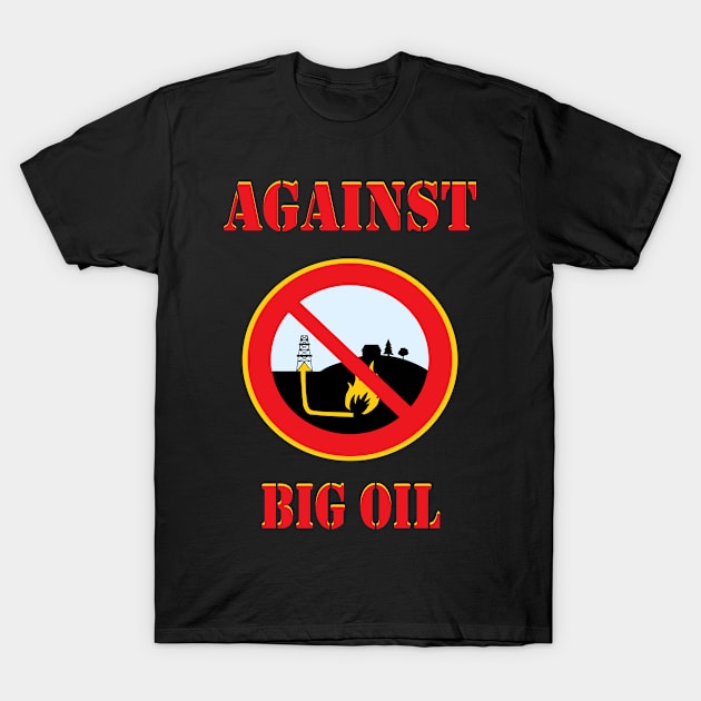 Against Big Oil t shirt proud environmentalist T-Shirt by Jakavonis